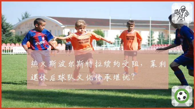 热火斯波尔斯特拉续约受阻，莱利退休后球队文化传承堪忧？
