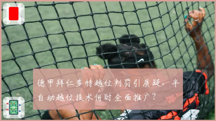 德甲拜仁多特越位判罚引质疑，半自动越位技术何时全面推广？