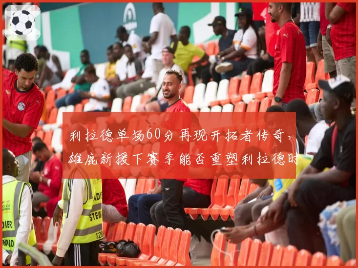 利拉德单场60分再现开拓者传奇，雄鹿新援下赛季能否重塑利拉德时刻？
