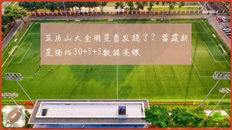 亚历山大全明星首发稳了？雷霆新星场均30+5+5数据亮眼