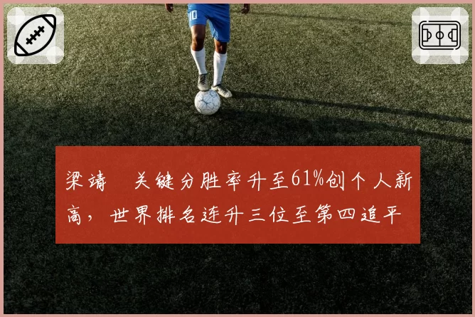 梁靖崑关键分胜率升至61%创个人新高，世界排名连升三位至第四追平生涯最佳__br_